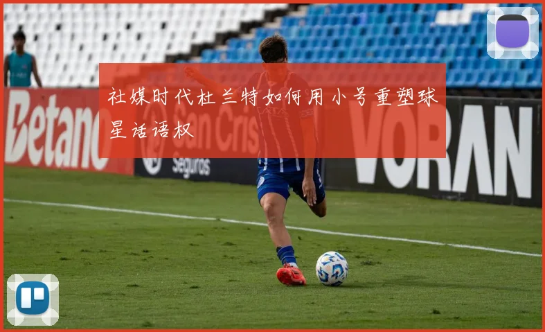 社媒时代杜兰特如何用小号重塑球星话语权