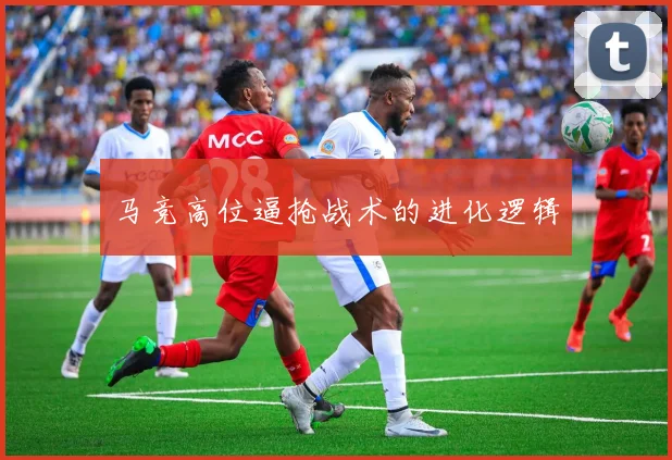 马竞高位逼抢战术的进化逻辑